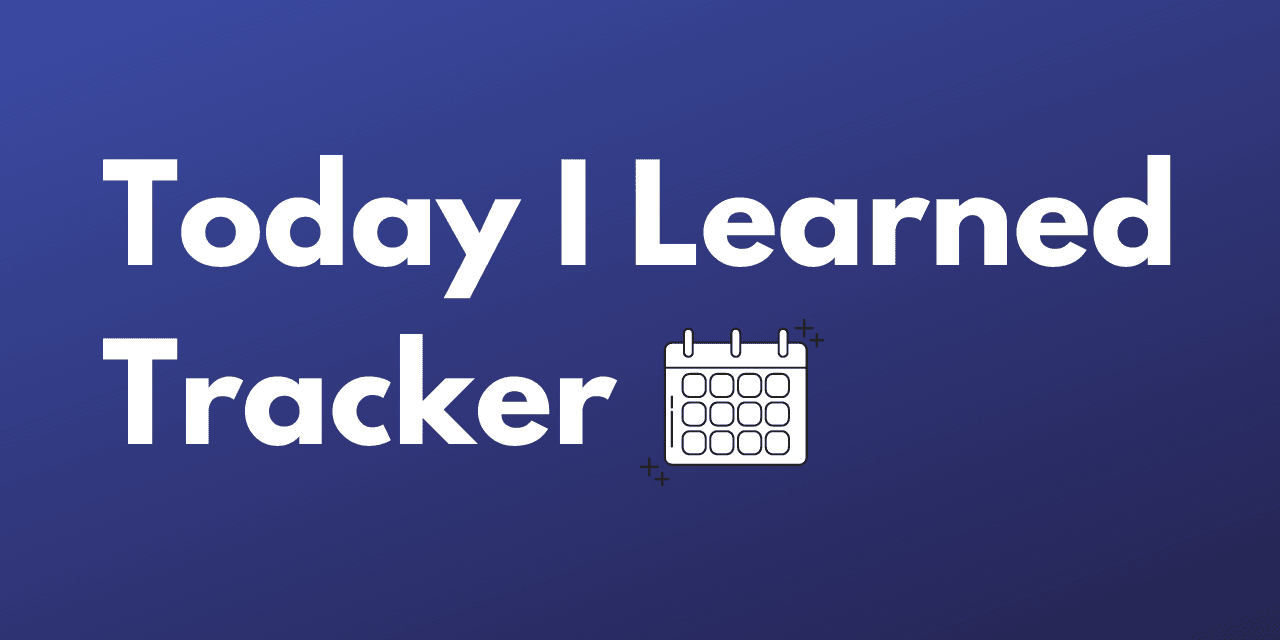 Presenting The "Today I Learned" Tracker!